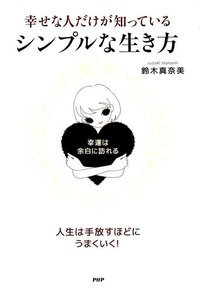 幸せな人だけが知っている、シンプルな生き方　幸運は余白に訪れる