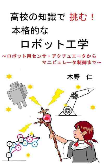 高校の知識で挑む！ 本格的なロボット工学: ロボット用センサ・アクチュエータ からマニピュレータ制御まで