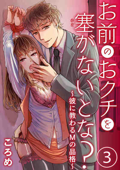 お前のおクチを塞(ふさ)がないとな?〜彼に教わるMの品格〜 3巻